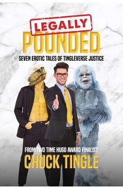 Poza produsului Legally Pounded: Seven Erotic Tales Of Tingleverse Justice - Chuck Tingle