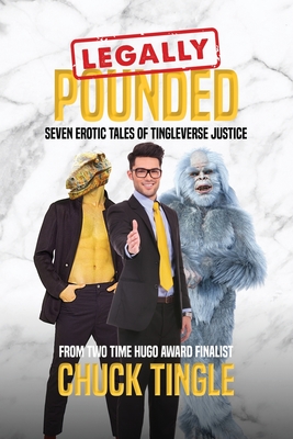 Legally Pounded: Seven Erotic Tales Of Tingleverse Justice - Chuck Tingle