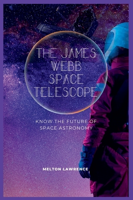 The James Webb Space Telescope: know the Future of Space Astronomy - Melton Lawrence