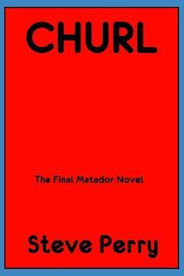 Churl: The Final Matador Novel - Steve Perry