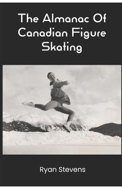 Coperta cărții 'The Almanac Of Canadian Figure Skating - Ryan Stevens'