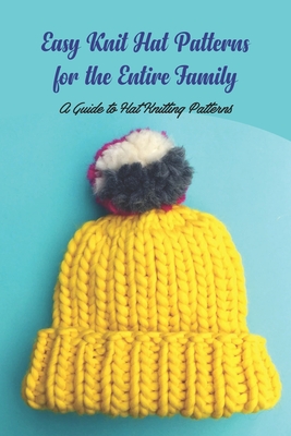 Easy Knit Hat Patterns for the Entire Family: A Guide to Hat Knitting Patterns - Scott Noble