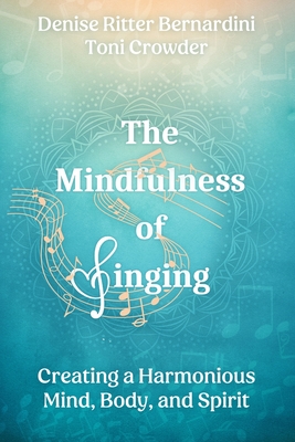 The Mindfulness of Singing: Creating a Harmonious Mind, Body, and Spirit - Toni Crowder