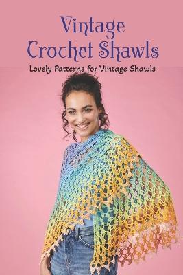 Vintage Crochet Shawls: Lovely Patterns for Vintage Shawls - Stephen Short