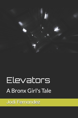 Elevators: A Bronx Girl's Tale - Jodi Fernandez
