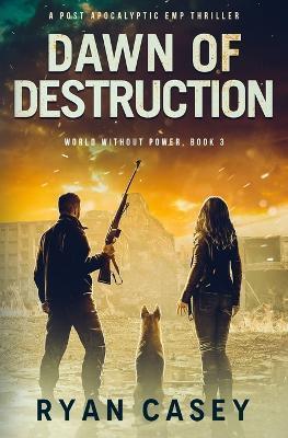 Coperta cărții 'Dawn of Destruction: A Post Apocalyptic EMP Thriller - Ryan Casey'