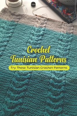Crochet Tunisian Patterns: Try These Tunisian Crochet Patterns - Herman Townsend
