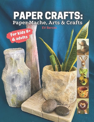 Paper Crafts: Paper Mache, Arts and Crafts for Kids and Adults - Ev Berces