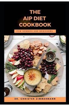 Coperta cărții 'The AIP Diet Cookbook for Newbies and Beginners - Christen Zimmermann'