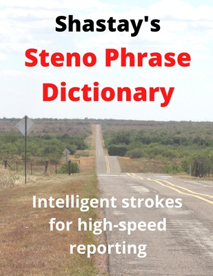 Shastay's Steno Phrase Dictionary: Intelligent strokes for high-speed reporting - Stephen Shastay