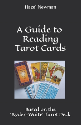A Guide to Reading Tarot Cards: Based on the 'Ryder-Waite' Tarot Deck - Hazel Newman