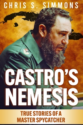 Castro's Nemesis: True Stories of a Master Spy-Catcher - Chris S. Simmons