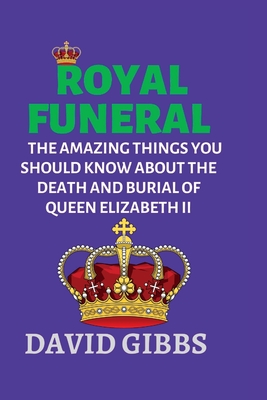 Royal Funeral: The Amazing Things You Should Know about the Death and Burial of Queen Elizabeth II - David K. Gibbs
