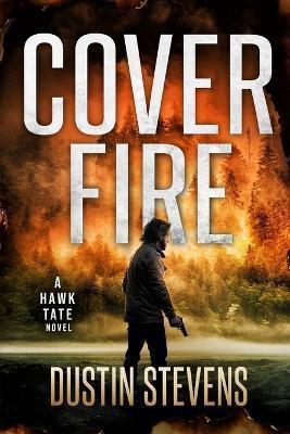 Cover Fire: A Thriller - Dustin Stevens