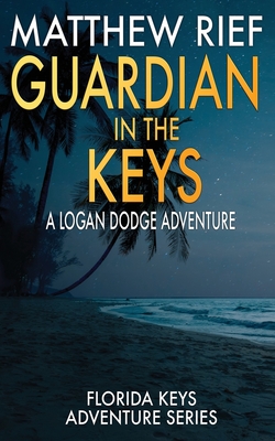 Guardian in the Keys: A Logan Dodge Adventure (Florida Keys Adventure Series Book 16) - Matthew Rief