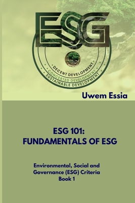 Fundamentals of Esg (Esg 101): Environmental, Social and Governance (ESG) Criteria Book 1 - Uwem Essia