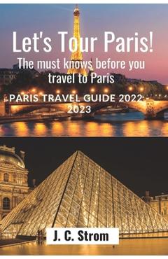 Coperta cărții 'Let's tour Paris!: The must knows before you travel to Paris. Paris travel guide 2022 - 2023. - J. C. Strom'