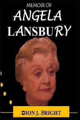 Meomoir of Angela Lansbury: The True Life Story of Dame Angela Brigid Lansbury - Dion J. Bright