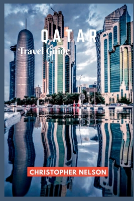 Qatar Travel Guide: An essential guide book for visiting Doha, Qatar for the World Cup, 2022. - Christopher Nelson