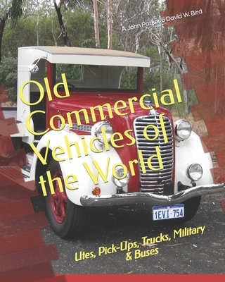 Old Commercial Vehicles of the World: Utes, Pick-Ups, Trucks, Military & Buses - David Bird