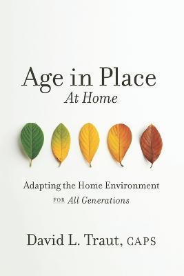 Age In Place At Home: Adapting The Home Environment For All Generations - David L. Traut Caps