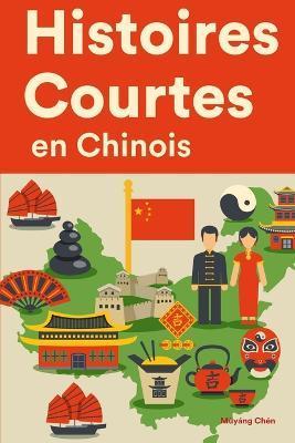 Histoires Courtes en Chinois: Apprendre l'Chinois facilement en lisant des histoires courtes - Mùyáng Chén