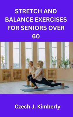 Stretch and Balance Exercises for Seniors Over 60 - Czech J. Kimberly