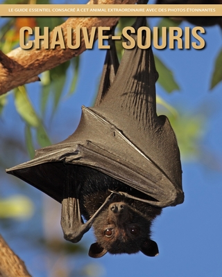 Chauve-Souris: Le Guide Essentiel Consacré à Cet Animal Extraordinaire avec des Photos Étonnantes - Claudia Santopaolo