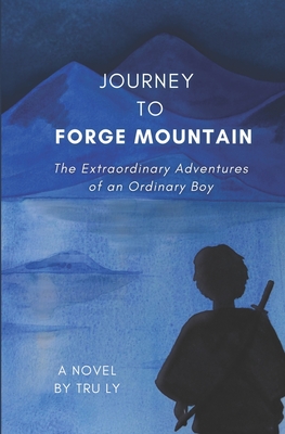 Journey to Forge Mountain: The Extraordinary Adventures of an Ordinary Boy - Tru Ly