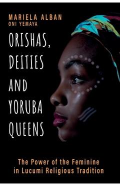 Coperta cărții 'Orishas, Deities and Yoruba Queens: The Power of the Feminine in Lucumi Religious Tradition - Mariela Albán Oní Yemayá'