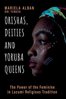 Coperta cărții 'Orishas, Deities and Yoruba Queens: The Power of the Feminine in Lucumi Religious Tradition - Mariela Albán Oní Yemayá'