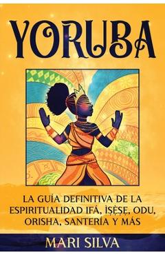 Poza produsului Yoruba: La gu�a definitiva de la espiritualidad If�, �ṣẹ̀ṣẹ, Odu, Orisha, Santer�a y m�s - Mari Silva
