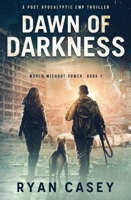 Coperta cărții 'Dawn of Darkness: A Post Apocalyptic EMP Thriller - Ryan Casey'