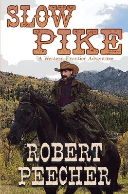 Slow Pike: A Western Frontier Adventure - Robert Peecher