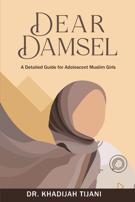 Dear Damsel: A detailed guide for adolescent muslim girls - Khadijah Tijani