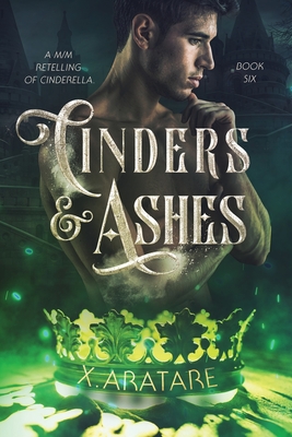 Cinders & Ashes Book 6: A Gay Retelling of Cinderella - X. Aratare