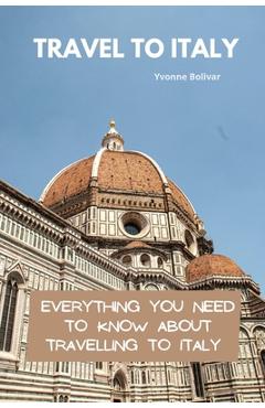 Coperta cărții 'Travel To Italy: Everything You Need To Know About Travelling To Italy - Yvonne Bolivar'