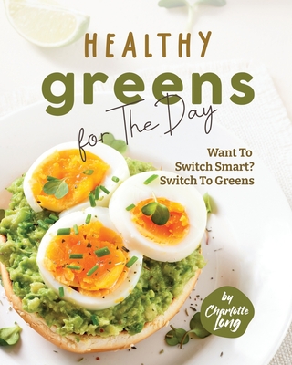 Healthy Greens for The Day: Want To Switch Smart? Switch To Greens - Charlotte Long