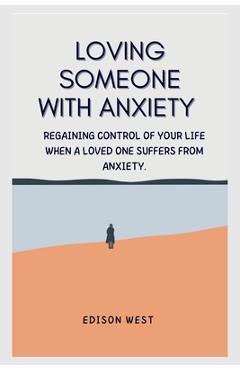 Coperta cărții 'Loving Someone with Anxiety: Regaining control of your life when a loved one suffers from anxiety. - Edison West'