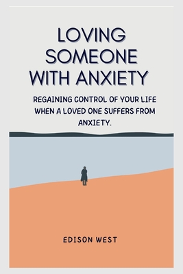 Coperta cărții 'Loving Someone with Anxiety: Regaining control of your life when a loved one suffers from anxiety. - Edison West'