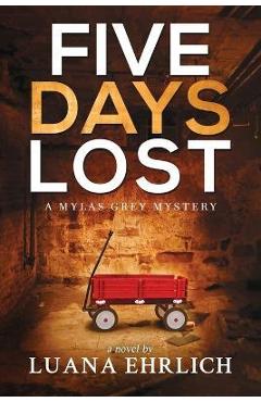 Coperta cărții 'Five Days Lost: A Mylas Grey Mystery - Luana Ehrlich'