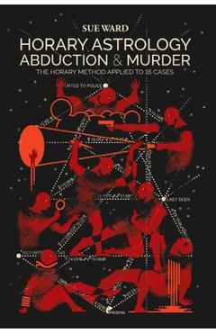 Poza produsului Horary Astrology: Abduction & Murder: The Horary Method Applied to 16 Cases - João Xavier