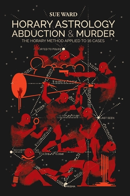 Horary Astrology: Abduction & Murder: The Horary Method Applied to 16 Cases - Joo Xavier