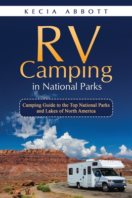 RV Camping in National Parks: Camping Guide to the Top National Parks and Lakes of North America - Kecia Abbott
