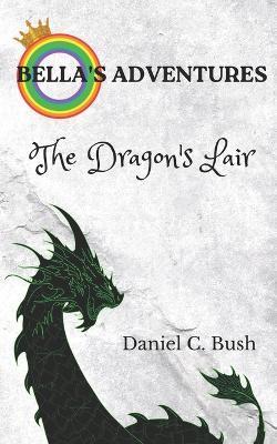 Bella's Adventures: The Dragon's Lair - Daniel C. Bush