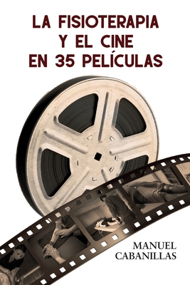 Coperta cărții 'La Fisioterapia Y El Cine En 35 Películas - Manuel Cabanillas Del Pozo'