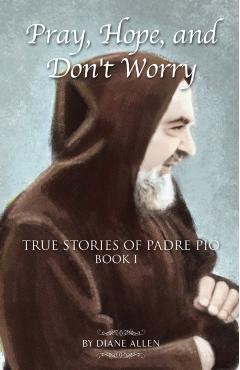 Pray, Hope, and Don't Worry: True Stories of Padre Pio Book I - Diane Allen