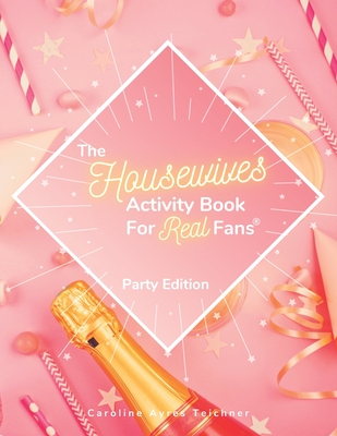 The Housewives Activity Book for Real Fans: Party Edition - Caroline Ayres Teichner