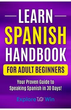 Coperta cărții 'Learn Spanish Handbook for Adult Beginners: Your Proven Guide to Speaking Spanish in 30 Days! - Explore Towin'