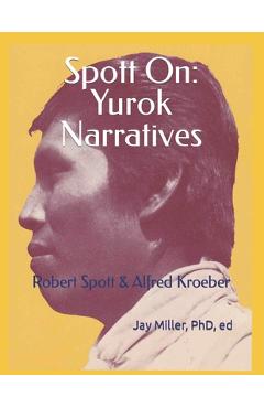 Poza produsului Spott On: Yurok Narratives: Robert Spott & Alfred Kroeber - Jay Miller Ed